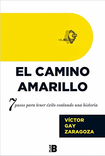 El Camino Amarillo: 7 pasos para tener éxito contando una historia (Plan B)