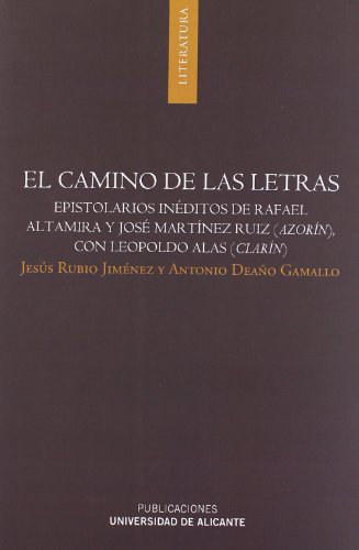 El camino de las letras: Epistolarios inéditos de Rafael Altamira y José Martínez Ruiz (Azorín), con Leopoldo Alas (Clarín) (Monografías)