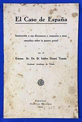 EL CASO DE ESPAÑA. INSTRUCCION A SUS DIOCESANOS Y RESPUESTA A UNAS CONSULTAS SOBRE LA GUERRA ACTUAL por el Emmo. Sr. Dr. D. --- Cardenal Arzobispo de Toledo.