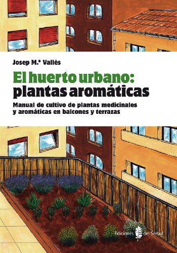 El huerto urbano: plantas aromáticas: Manual de cultivo de plantas medicinales y aromáticas en balcones y terrazas (EL ARTE DE VIVIR)