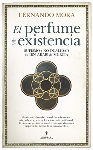 El Perfume de La existencia: Sufismo y no-dualidad en Ibn Arabī de Murcia (Al Ándalus)