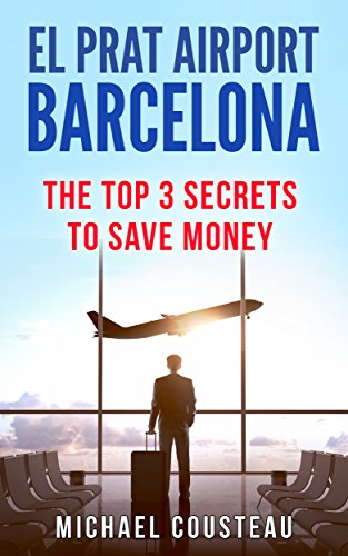 El Prat Airport Barcelona: The Top 3 Secrets to Save Money (English Edition)