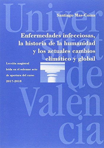 Enfermedades infecciosas, la historia de la humanidad y los actuales cambios cli: Lección magistral leída en el solemne acto  de apertura del curso 2017-2018
