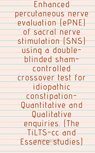 Enhanced percutaneous nerve evaluation (ePNE) of sacral nerve stimulation (SNS) using a double-blinded sham-controlled crossover test for idiopathic constipation (English Edition)