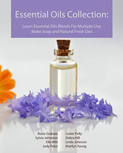 Essential Oils Collection: Learn Essential Oils Blends For Multiple Use, Make Soap and Natural Fresh Deo (English Edition)