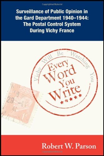 Every Word You Write ... Vichy Will Be Watching You: Surveillance of Public Opinion in the Gard Department 1940-1944: The Postal Control System During Vichy France by Robert W. Parson (2013-03-15)