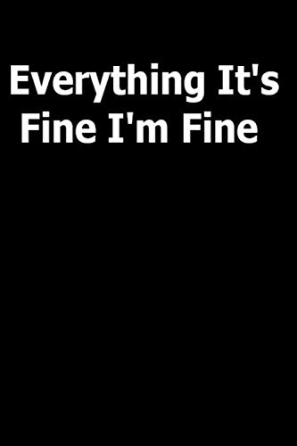 Everything It's Fine I'm Fine:: Funny Coworker Gift Lined Notebook, Journal, Diary for Writing, Journal gift, Funny Blank Lined Journal Coworker Notebook (6” x 9”), 120 Pages