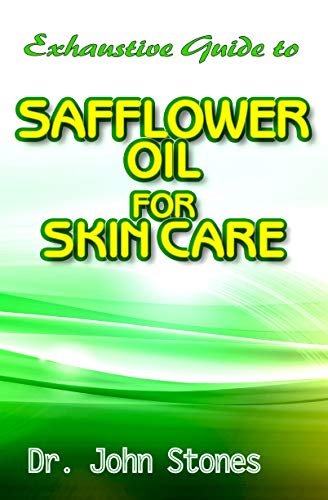 Exhaustive Guide To Safflower Oil for Skin Care: Your perfect guide to a smooth and glowing Skin! (English Edition)