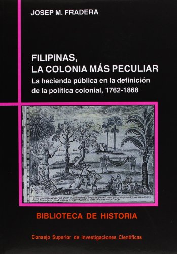 Filipinas, la colonia más peculiar: La hacienda pública en la definición de la política colonial (1762-1868) (Biblioteca de Historia)