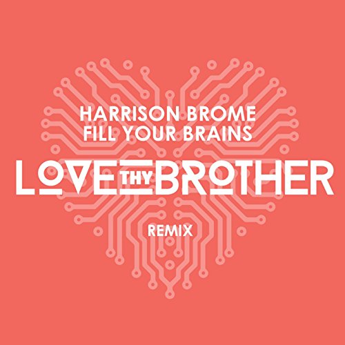 Fill Your Brains (Love Thy Brother Remix)