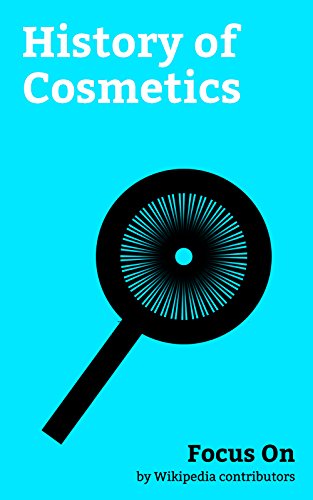Focus On: History of Cosmetics: LVMH, L'Oréal, Estée Lauder Companies, Annatto, Nail Polish, Elizabeth Arden, Helena Rubinstein, Lipstick, The Body Shop, Chanel No. 5, etc. (English Edition)