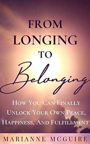 FROM LONGING TO BELONGING: How You Can Finally Unlock Your Own Peace, Happiness, and Fulfillment (English Edition)