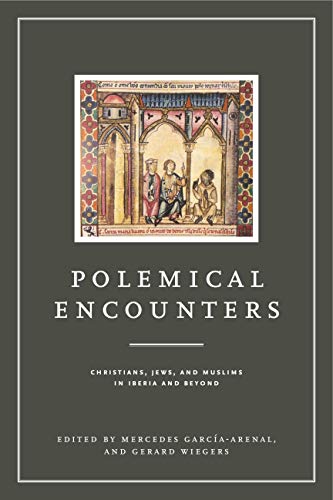 Garcia-Arenal, M: Polemical Encounters: Christians, Jews, and Muslims in Iberia and Beyond: 2 (Iberian Encounter and Exchange, 475-1755)