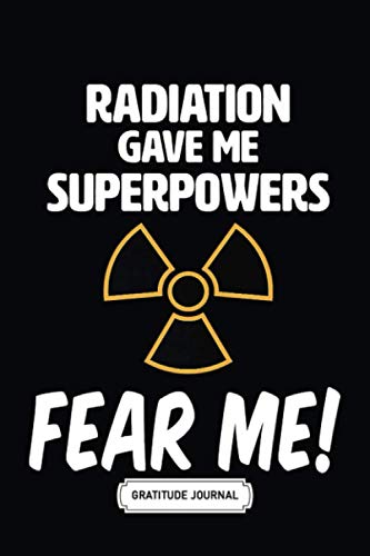 Gratitude Journal | Soft Cover | 100 Pages | 6 x 9 Inches | Christmas, Halloween Gifts: Radiation Gave Me Super Powers Fear Me: Positivity Diary for a Happier You in Just 5 Minutes a Day