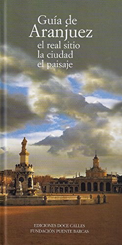 Guía de Aranjuez. El Real Sitio, la ciudad, el paisaje