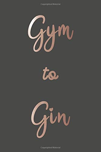 Gym to Gin: Lined blank notebook - Perfect gift for gym, gin and cocktail lovers with with luxurious grey and rose gold cover