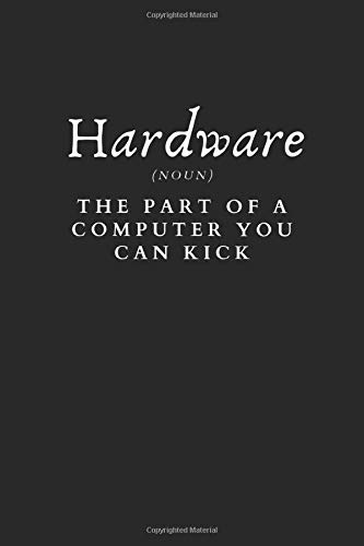 Hardware (NOUN) THE PART OF A COMPUTER YOU CAN KICK: 6” by 9” Black and White Lined Notebook (Featuring a fun cover perfect to express your personality)