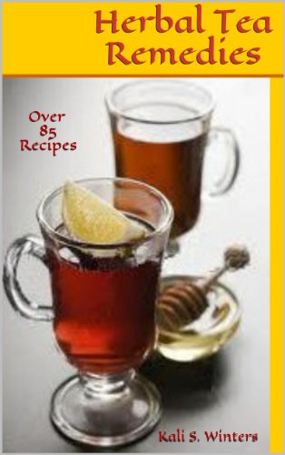 Herbal Tea Remedies: Over 85 Recipes ~ For Health & Healing (English Edition)