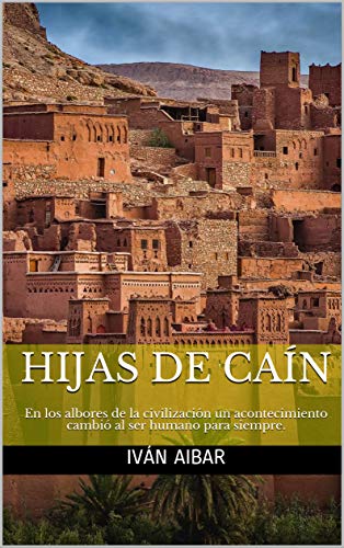 HIJAS DE CAÍN: En los albores de la civilización un acontecimiento cambió al ser humano para siempre.