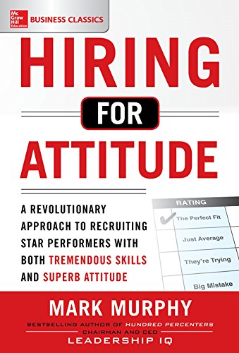Hiring for Attitude: A Revolutionary Approach to Recruiting and Selecting People with Both Tremendous Skills and Superb Attitude (English Edition)
