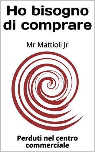 Ho bisogno di comprare: Perduti nel centro commerciale (supermercato, consumismo, Vol. 2) (Italian Edition)