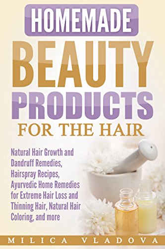 Homemade Beauty Products for the Hair: Natural Hair Growth and Dandruff Remedies, Hairspray Recipes, Ayurvedic Home Remedies for Extreme Hair Loss and ... Beauty Products Book 3) (English Edition)