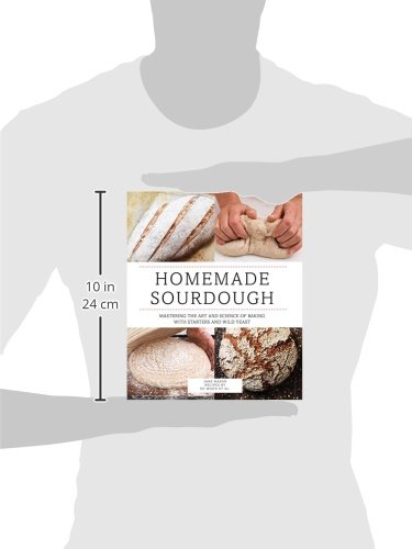 Homemade Sourdough: Mastering the Art and Science of Baking with Starters and Wild Yeast