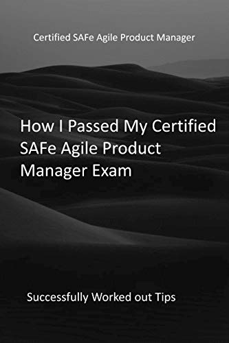 How I Passed My Certified SAFe Agile Product Manager Exam: Successfully Worked out Tips (English Edition)