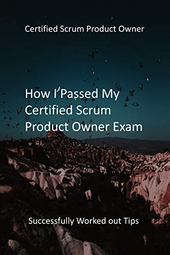 How I Passed My Certified Scrum Product Owner Exam: Successfully Worked out Tips (English Edition)