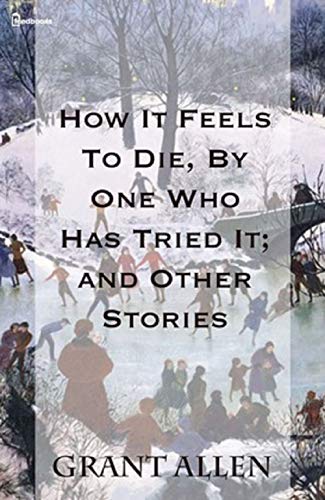 How It Feels To Die, By One Who Has Tried It; and Other Stories (English Edition)