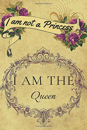 I am not a Princess I am the Queen: Motivational Notebook, Journal, Diary (110 Pages, Blank, 6 x 9)