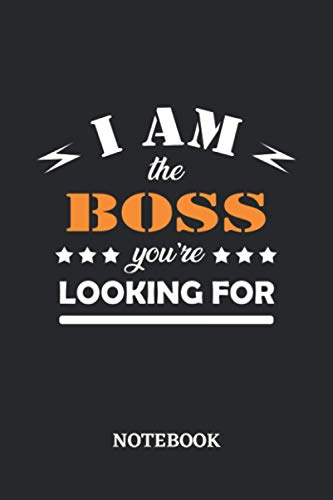 I am the Boss you're looking for Notebook: 6x9 inches - 110 dotgrid pages • Greatest Passionate working Job Journal • Gift, Present Idea