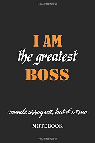 I am the Greatest Boss sounds arrogant, but it's true Notebook: 6x9 inches - 110 dotgrid pages • Greatest Passionate working Job Journal • Gift, Present Idea
