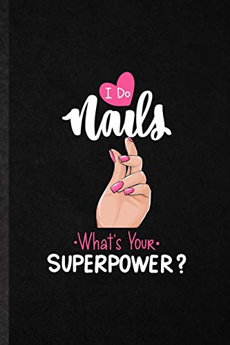I Do Nails What's Your Superpower: Funny Blank Lined Notebook/ Journal For Nail Painting Art, Nail Plate Stylist, Inspirational Saying Unique Special Birthday Gift Idea Modern 6x9 110 Pages