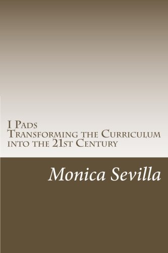 I Pads: Transforming the Curriculum into the 21st Century by Monica Sevilla (2012-02-05)