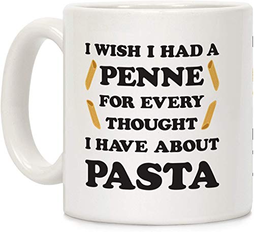 I Wish I Had A Penne for Every Thought I Have About Pasta White 11 Ounce Ceramic Coffee Mug