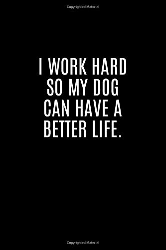 I work hard so my Dog can have a better life.: Blank lined funny notebook for women | ruled unique joke diary | perfect appreciation gag gift for ... office journal | gift for employees, boss
