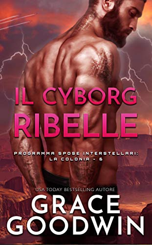 Il cyborg ribelle (Programma Spose Interstellari: La Colonia Vol. 6) (Italian Edition)
