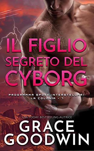 Il figlio segreto del cyborg (Programma Spose Interstellari: La Colonia Vol. 7) (Italian Edition)