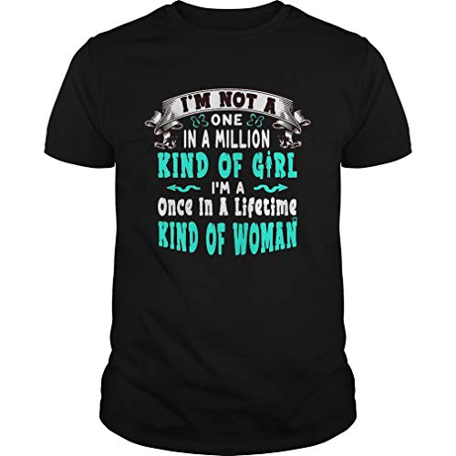 Im Not A One In A Million Kind of Girl Im A Once In A Lifetime Kind of Woman Unisex - T Shirt For Men and Women.