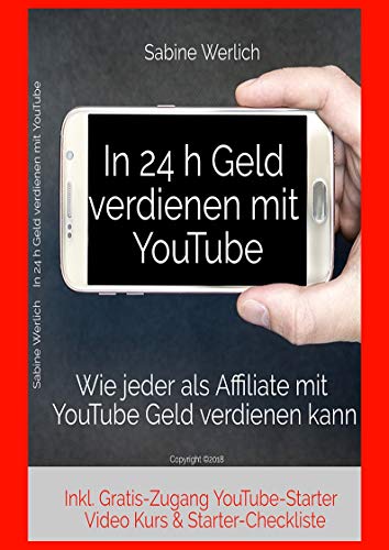 In 24 h Geld verdienen mit YouTube: Wie jeder als Affiliate mit YouTube online Geld verdienen kann (German Edition)