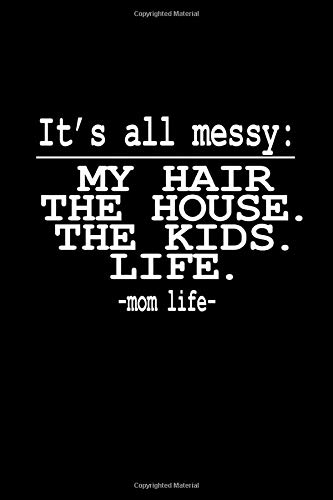 It's All Messy: My Hair. The House. The Kids. Life. - Mom Life-: Hangman Puzzles | Mini Game | Clever Kids | 110 Lined Pages | 6 X 9 In | 15.24 X 22.86 Cm | Single Player | Funny Great Gift