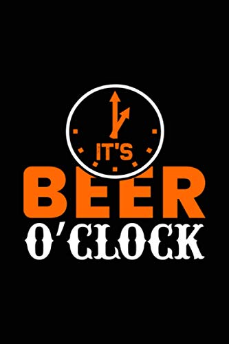 Its beer o'clock: Notebook for Brewers and Beer Lovers with funny quotes design cover for For Tracking Beer Name, Style, Brewer, Color, Clarity, Aroma, etc