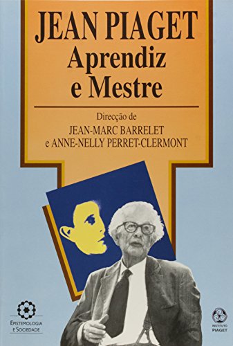 Jean Piaget. Aprendiz E Mestre