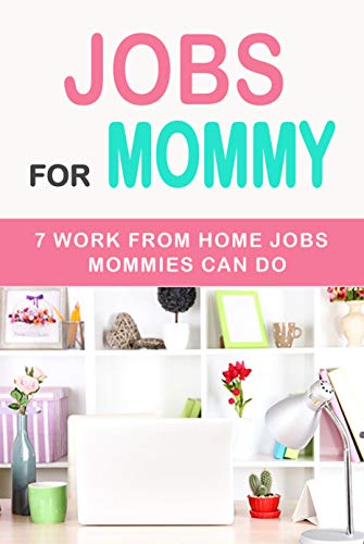 Jobs for Mommy: 7 Work from Home Jobs Mommies Can Do: Perfect Gift For Holiday (English Edition)