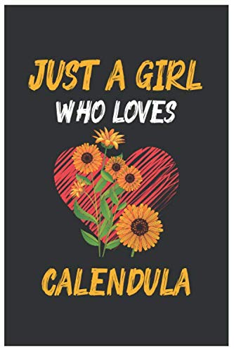Just A Girl Who Loves Calendula: An awesome Calendula notebook, Calendula themed gift, Calendula birthday gift, Calendula gift for women, ... , Calendula graduation ( 6x9 ) 120 pages