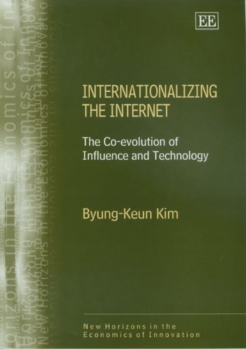 Kim, B: Internationalizing the Internet: The Co-evolution of Influence and Technology (New Horizons in the Economics of Innovation series)