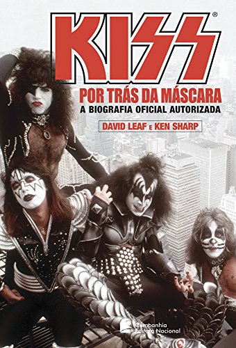 Kiss. Por Trás Da Máscara. A Biografia Oficial Autorizada (Em Portuguese do Brasil)