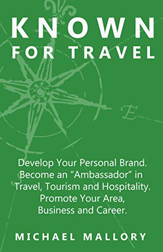 KNOWN for Travel: Develop Your Personal Brand. Become an “Ambassador” in  Travel, Tourism and Hospitality. Promote Your Area, Business and Career. (English Edition)
