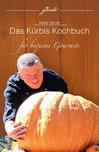 Kochbuch-Kürbis kochen für bequeme Gourmets gande©: Schnell, einfach, gesund Kochrezepte auf 160 Seiten mit Bildern und Nährwertangaben (Gourmet Serie 2) (German Edition)